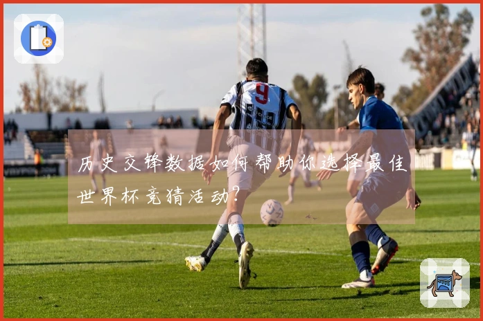 历史交锋数据如何帮助你选择最佳世界杯竞猜活动？
