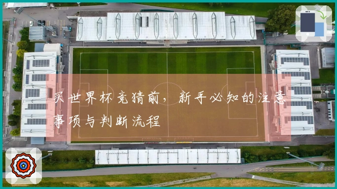 买世界杯竞猜前，新手必知的注意事项与判断流程