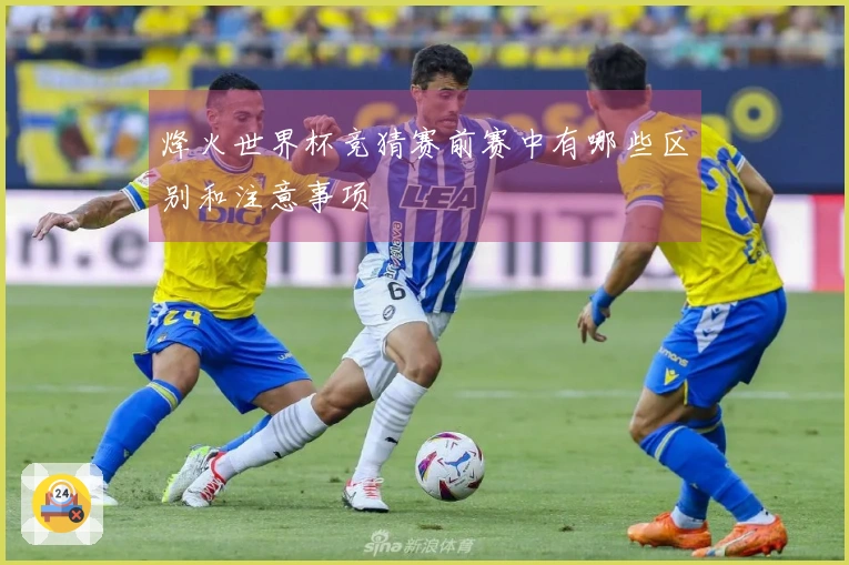 烽火世界杯竞猜赛前赛中有哪些区别和注意事项