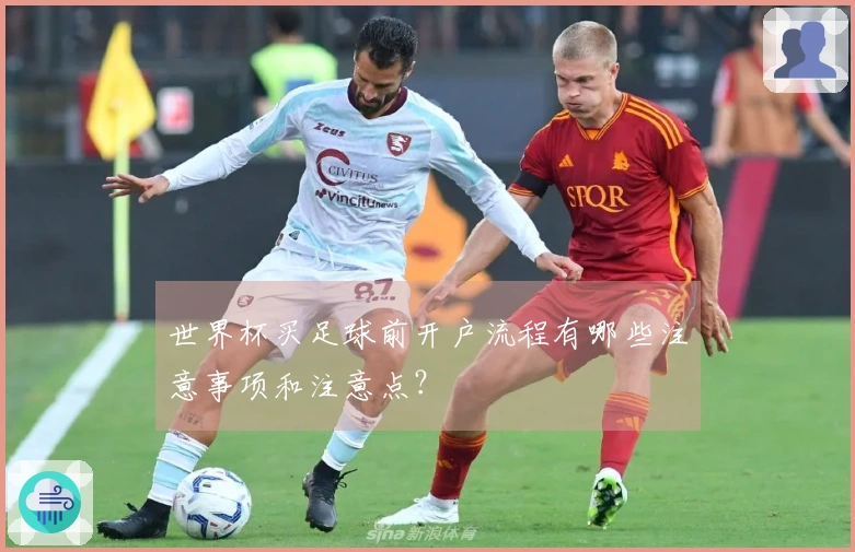 世界杯买足球前开户流程有哪些注意事项和注意点？